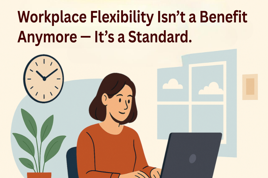 Workplace Flexibility Isn’t a Benefit Anymore — It’s a Standard Workplace Flexibility Isn’t a Benefit Anymore — It’s a Standard